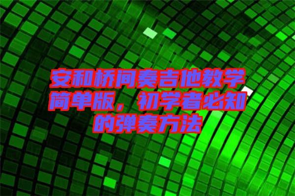 安和橋間奏吉他教學(xué)簡單版，初學(xué)者必知的彈奏方法