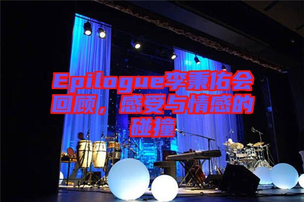 Epilogue李秉佑會回顧，感受與情感的碰撞