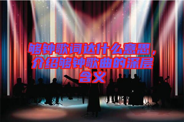 夠鐘歌詞達(dá)什么意思，介紹夠鐘歌曲的深層含義