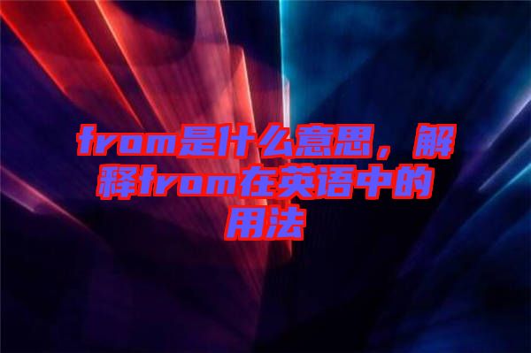 from是什么意思，解釋from在英語中的用法