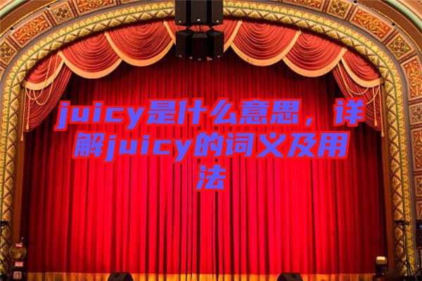 juicy是什么意思，詳解juicy的詞義及用法