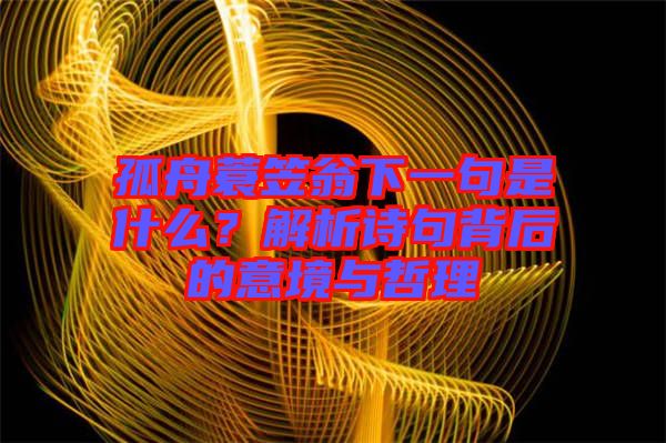 孤舟蓑笠翁下一句是什么？解析詩句背后的意境與哲理