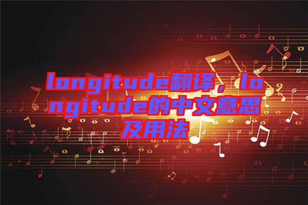 longitude翻譯，longitude的中文意思及用法