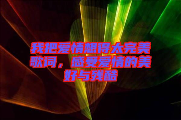 我把愛情想得太完美歌詞，感受愛情的美好與殘酷