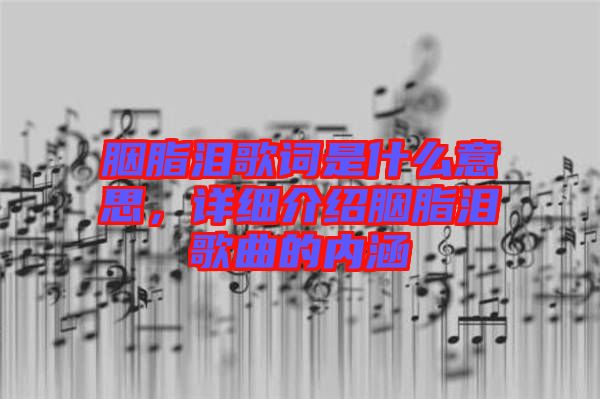 胭脂淚歌詞是什么意思，詳細(xì)介紹胭脂淚歌曲的內(nèi)涵