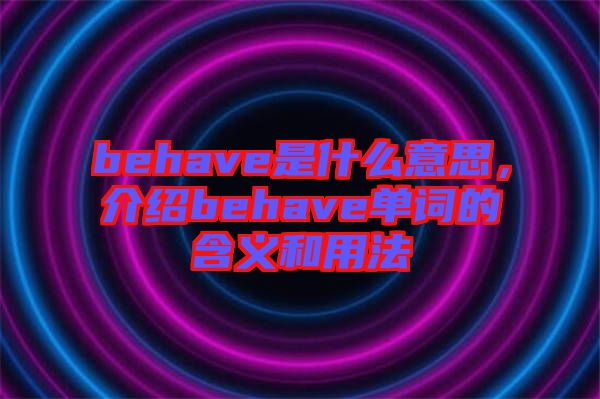 behave是什么意思，介紹behave單詞的含義和用法