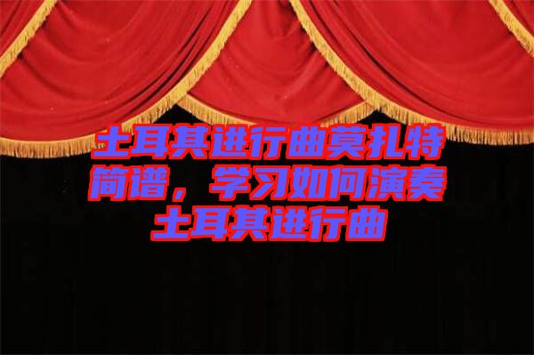 土耳其進行曲莫扎特簡譜，學習如何演奏土耳其進行曲