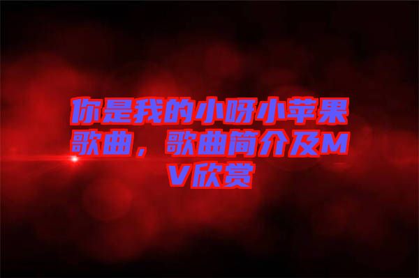 你是我的小呀小蘋(píng)果歌曲，歌曲簡(jiǎn)介及MV欣賞