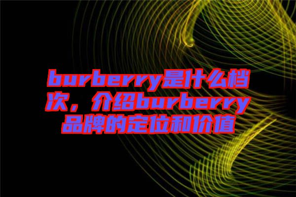 burberry是什么檔次，介紹burberry品牌的定位和價(jià)值