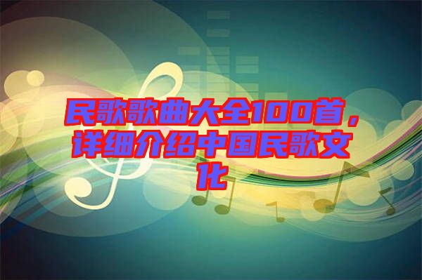 民歌歌曲大全100首，詳細(xì)介紹中國(guó)民歌文化