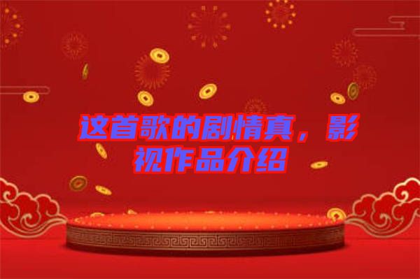 囍這首歌的劇情真，影視作品介紹