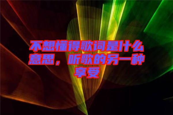 不想懂得歌詞是什么意思，聽歌的另一種享受