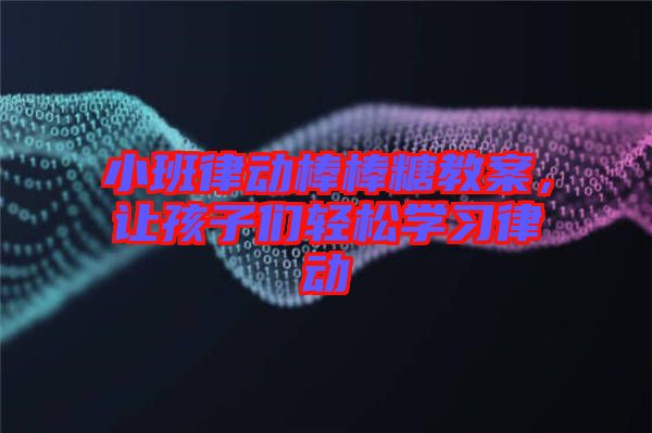 小班律動棒棒糖教案，讓孩子們輕松學習律動