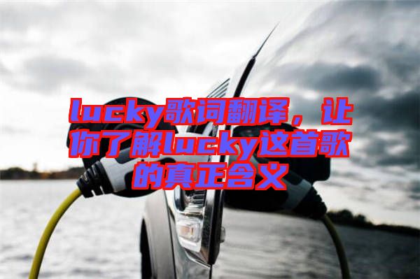 lucky歌詞翻譯，讓你了解lucky這首歌的真正含義