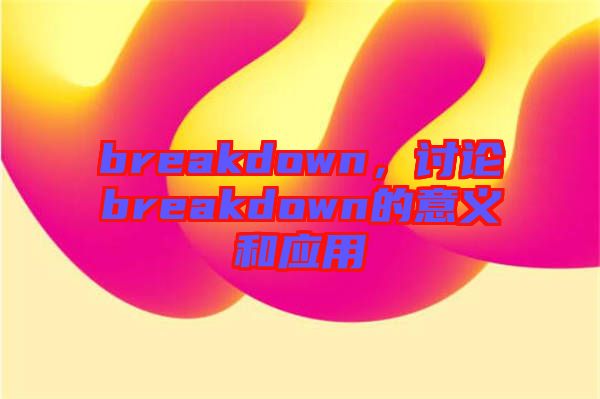 breakdown，討論breakdown的意義和應(yīng)用