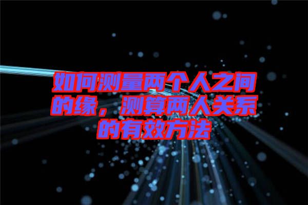 如何測量兩個人之間的緣，測算兩人關(guān)系的有效方法