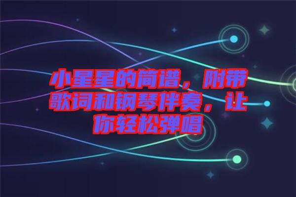 小星星的簡(jiǎn)譜，附帶歌詞和鋼琴伴奏，讓你輕松彈唱