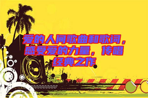 愛的人間歌曲和歌詞，感受愛的力量，傳唱經(jīng)典之作