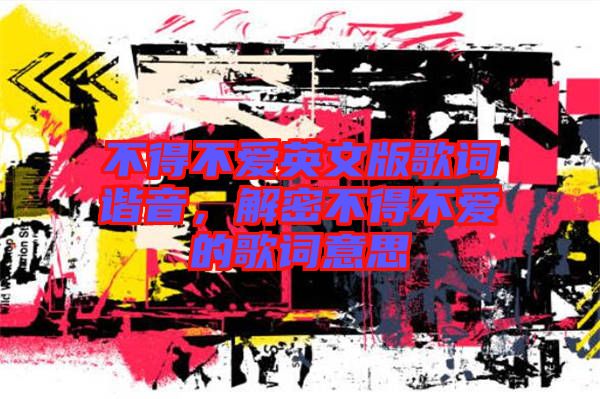 不得不愛(ài)英文版歌詞諧音，解密不得不愛(ài)的歌詞意思