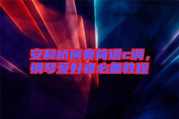 安和橋間奏簡譜c調(diào)，鋼琴愛好者必備教程