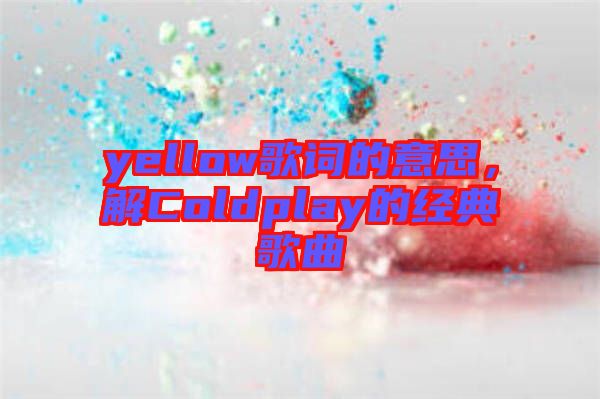 yellow歌詞的意思，解Coldplay的經(jīng)典歌曲