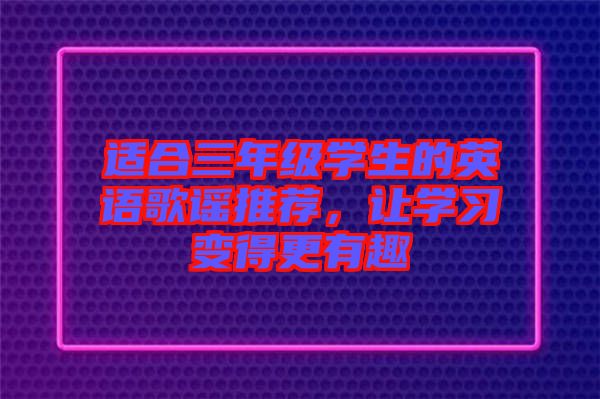 適合三年級學生的英語歌謠推薦，讓學習變得更有趣