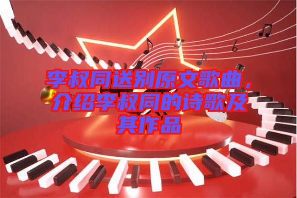 李叔同送別原文歌曲，介紹李叔同的詩(shī)歌及其作品