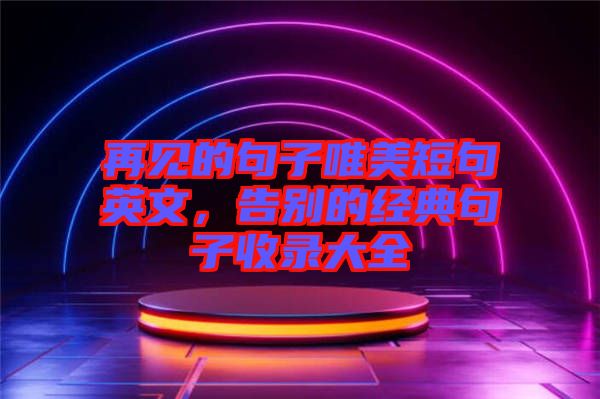 再見的句子唯美短句英文，告別的經典句子收錄大全