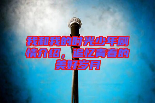 我和我的時(shí)光少年劇情介紹，追憶青春的美好歲月