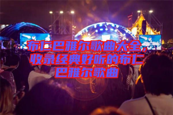 布仁巴雅爾歌曲大全，收錄經(jīng)典好聽的布仁巴雅爾歌曲