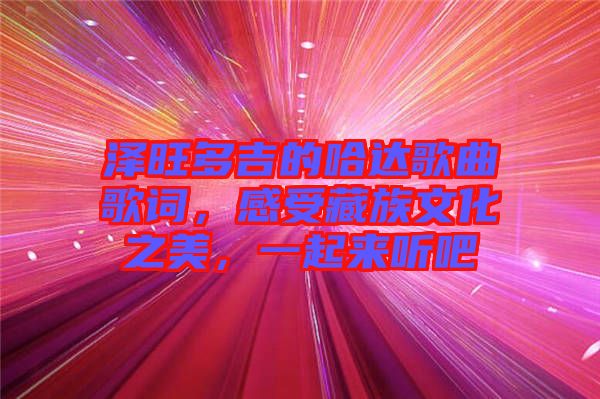 澤旺多吉的哈達(dá)歌曲歌詞，感受藏族文化之美，一起來聽吧