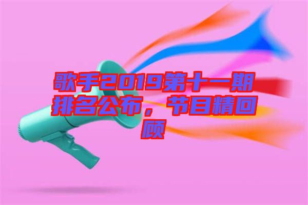 歌手2019第十一期排名公布，節(jié)目精回顧