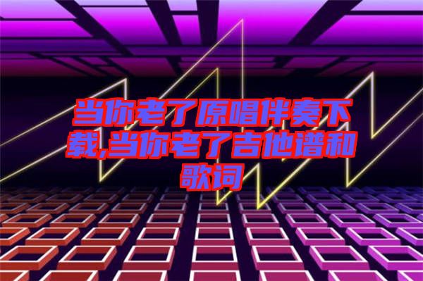 當你老了原唱伴奏下載,當你老了吉他譜和歌詞