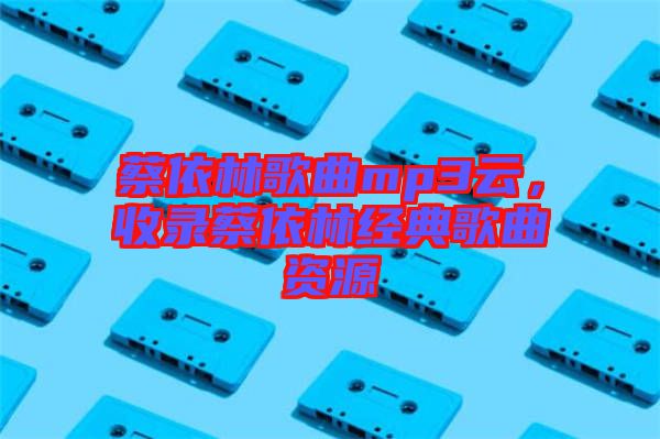 蔡依林歌曲mp3云，收錄蔡依林經(jīng)典歌曲資源