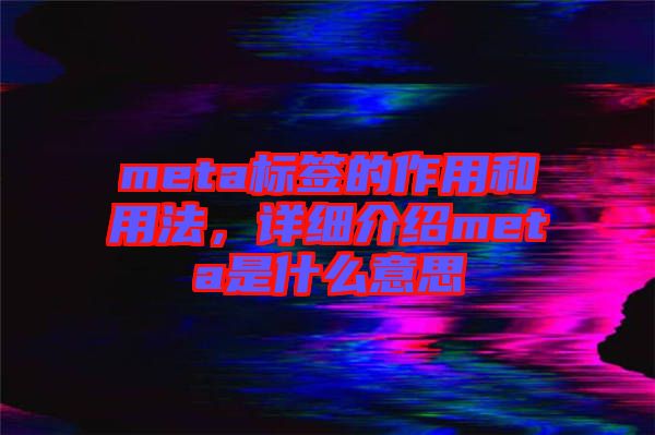 meta標簽的作用和用法，詳細介紹meta是什么意思