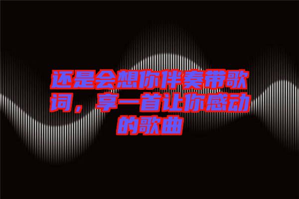 還是會想你伴奏帶歌詞，享一首讓你感動的歌曲