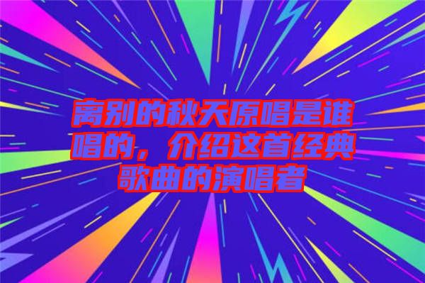 離別的秋天原唱是誰唱的，介紹這首經(jīng)典歌曲的演唱者