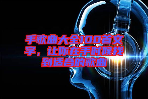 手歌曲大全100首文字，讓你在手時(shí)候找到適合的歌曲