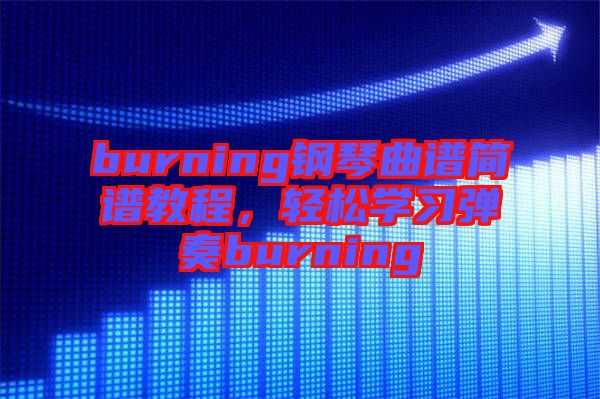 burning鋼琴曲譜簡譜教程，輕松學(xué)習(xí)彈奏burning