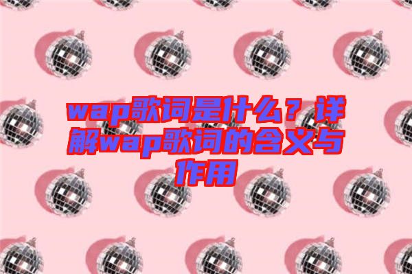 wap歌詞是什么？詳解wap歌詞的含義與作用