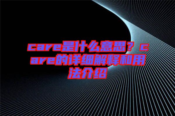 care是什么意思？care的詳細解釋和用法介紹