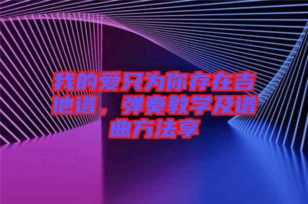 我的愛只為你存在吉他譜，彈奏教學(xué)及譜曲方法享