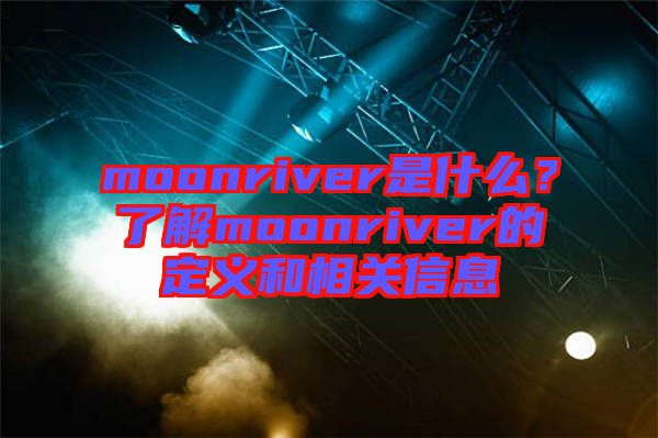 moonriver是什么？了解moonriver的定義和相關信息