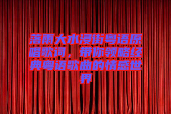 落雨大水浸街粵語原唱歌詞，帶你領略經典粵語歌曲的情感世界