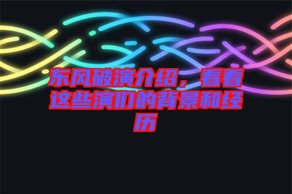 東風(fēng)破演介紹，看看這些演們的背景和經(jīng)歷