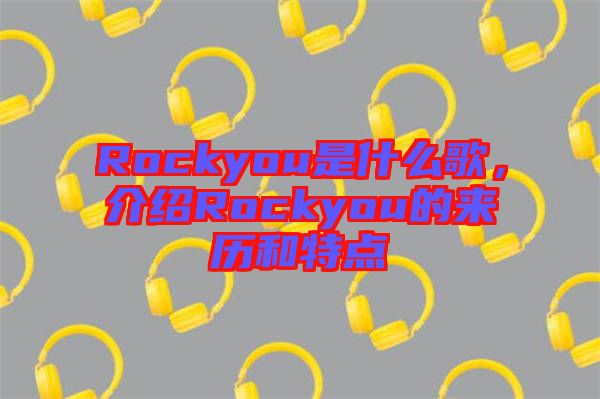 Rockyou是什么歌，介紹Rockyou的來歷和特點(diǎn)