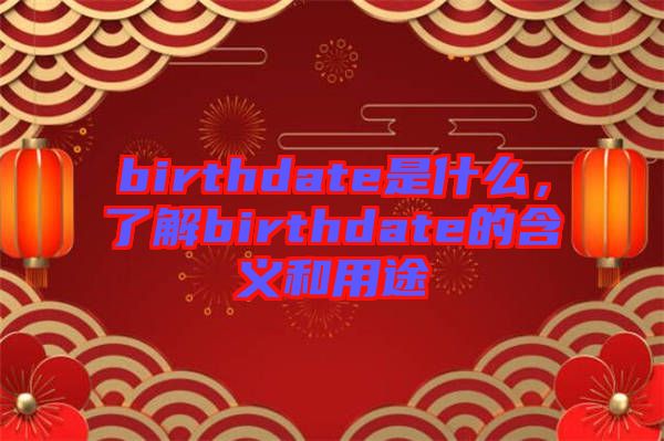 birthdate是什么，了解birthdate的含義和用途