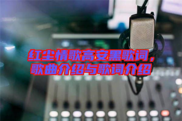 紅塵情歌高安黑歌詞，歌曲介紹與歌詞介紹