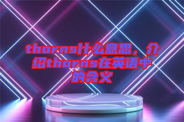 thorns什么意思，介紹thorns在英語中的含義