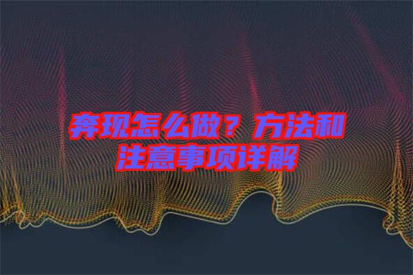 奔現(xiàn)怎么做？方法和注意事項詳解